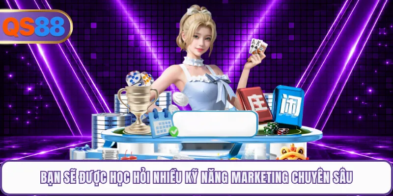 Bạn sẽ được học hỏi nhiều kỹ năng marketing chuyên sâu